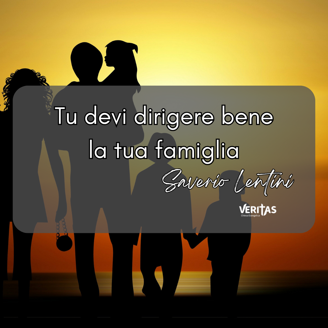 Tu devi dirigere bene la tua famiglia